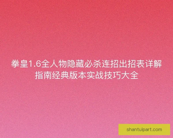 拳皇1.6全人物隐藏必杀连招出招表详解指南经典版本实战技巧大全